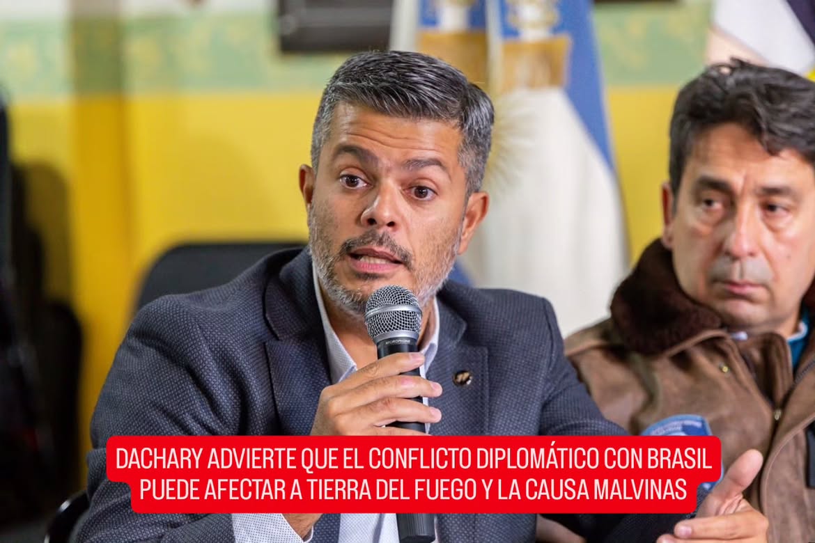 DACHARY ADVIERTE QUE EL CONFLICTO DIPLOMÁTICO CON BRASIL PUEDE AFECTAR A TIERRA DEL FUEGO Y LA CAUSA  MALVINAS
