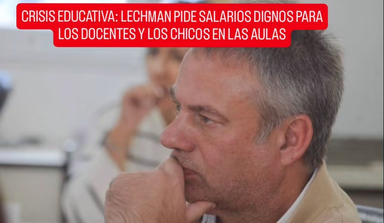 CRISIS EDUCATIVA: LECHMAN PIDE SALARIOS DIGNOS PARA LOS DOCENTES Y LOS CHICOS EN LAS AULAS