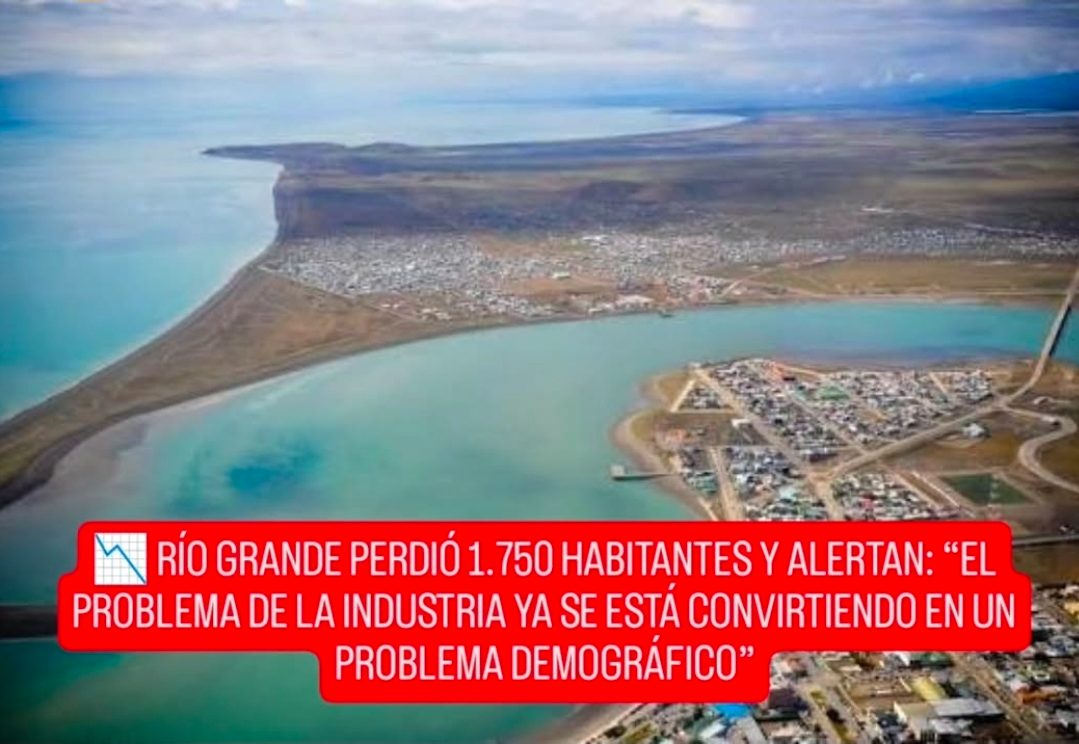 RÍO GRANDE PERDIÓ 1.750 HABITANTES Y ALERTAN: “EL PROBLEMA DE LA INDUSTRIA YA SE ESTÁ CONVIRTIENDO EN UN PROBLEMA DEMOGRÁFICO”
