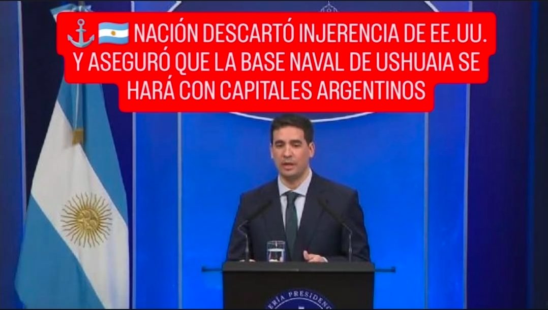 ⚓🇦🇷 NACIÓN DESCARTÓ INJERENCIA DE EE.UU. Y ASEGURÓ QUE LA BASE NAVAL DE USHUAIA SE HARÁ CON CAPITALES ARGENTINOS