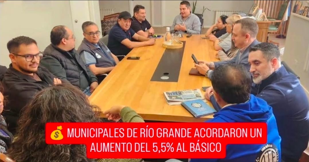 💰 MUNICIPALES DE RÍO GRANDE ACORDARON UN AUMENTO DEL 5,5% AL BÁSICO