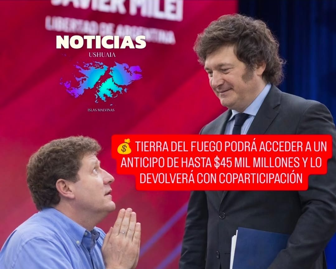 TIERRA DEL FUEGO PODRÁ ACCEDER A UN ANTICIPO DE HASTA $45 MIL MILLONES Y LO DEVOLVERÁ CON COPARTICIPACIÓN