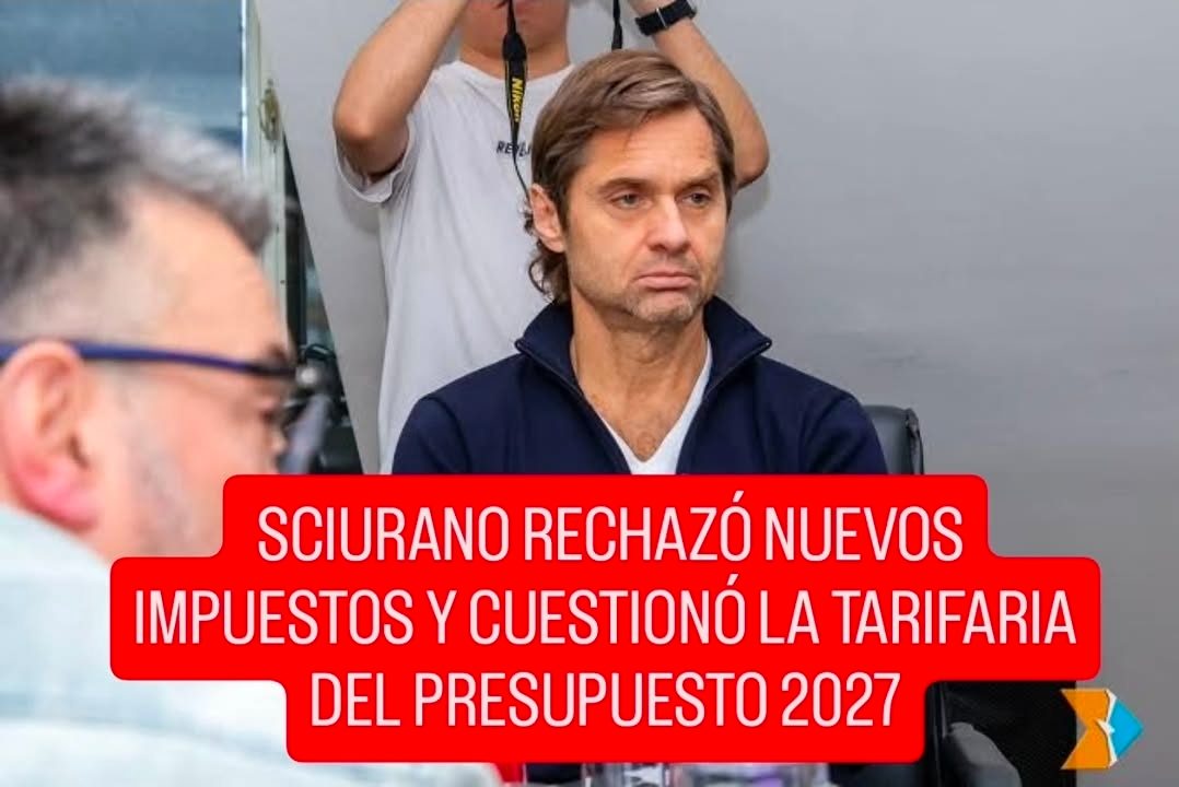 💰 SCIURANO RECHAZÓ NUEVOS IMPUESTOS Y CUESTIONÓ LA TARIFARIA DEL PRESUPUESTO 2027