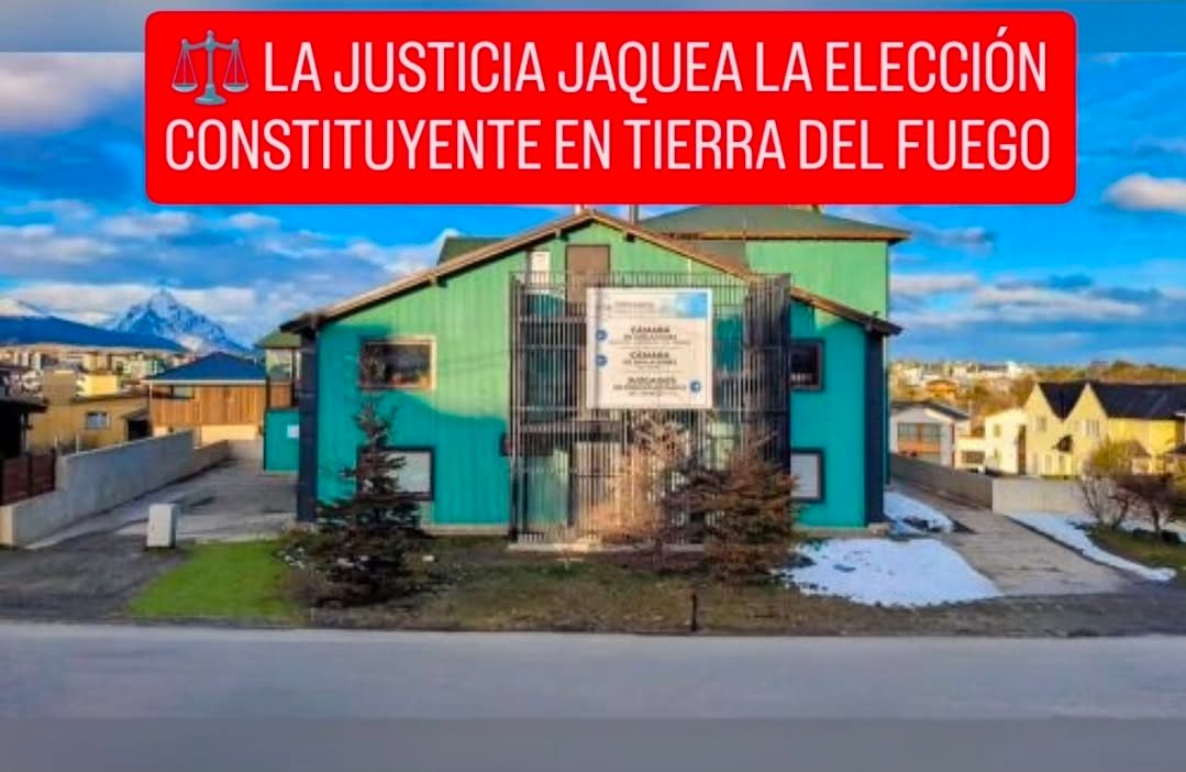 ⚖️ LA JUSTICIA JAQUEA LA ELECCIÓN CONSTITUYENTE EN TIERRA DEL FUEGO