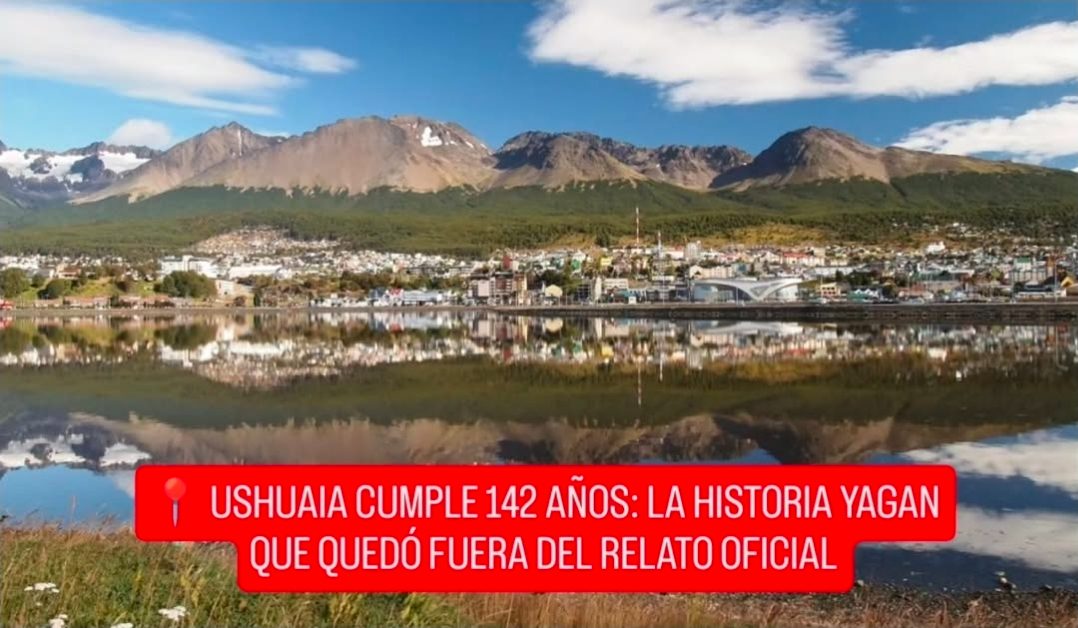 USHUAIA CUMPLE 142 AÑOS: LA HISTORIA YAGAN QUE QUEDÓ FUERA DEL RELATO OFICIAL