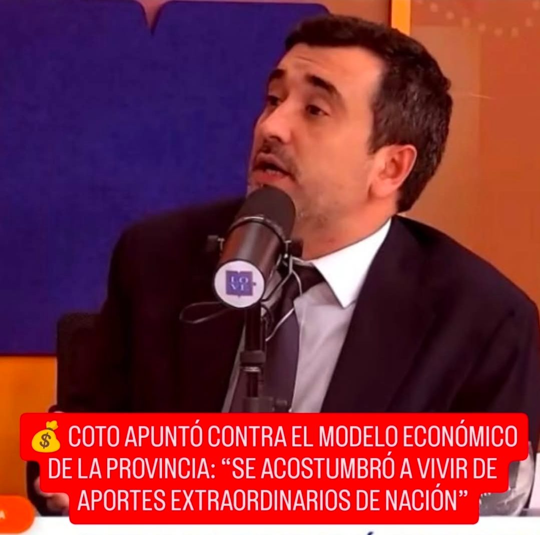 💰 COTO APUNTÓ CONTRA EL MODELO ECONÓMICO DE LA PROVINCIA: “SE ACOSTUMBRÓ A VIVIR DE APORTES EXTRAORDINARIOS DE NACIÓN”